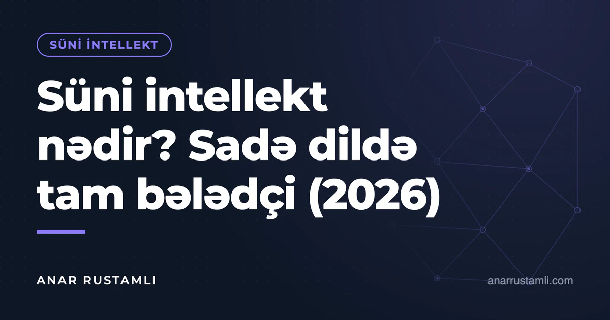 Süni intellekt nədir? Sadə dildə tam bələdçi (2026) — Anar Rustamli