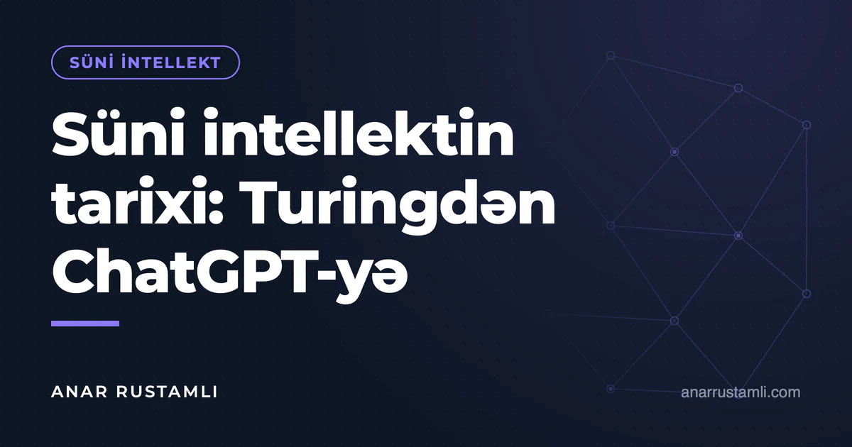 Süni intellektin tarixi: Turingdən ChatGPT-yə — Anar Rustamli