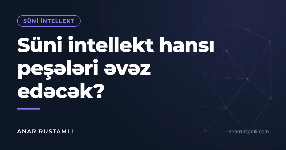 Süni intellekt hansı peşələri əvəz edəcək? — Anar Rustamli