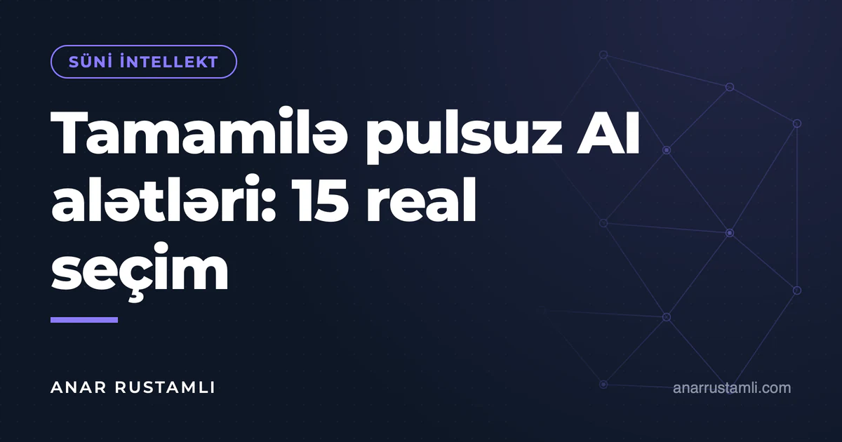 Tamamilə pulsuz AI alətləri: 15 real seçim — Anar Rustamli