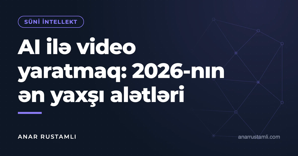 AI ilə video yaratmaq: 2026-nın ən yaxşı alətləri — Anar Rustamli