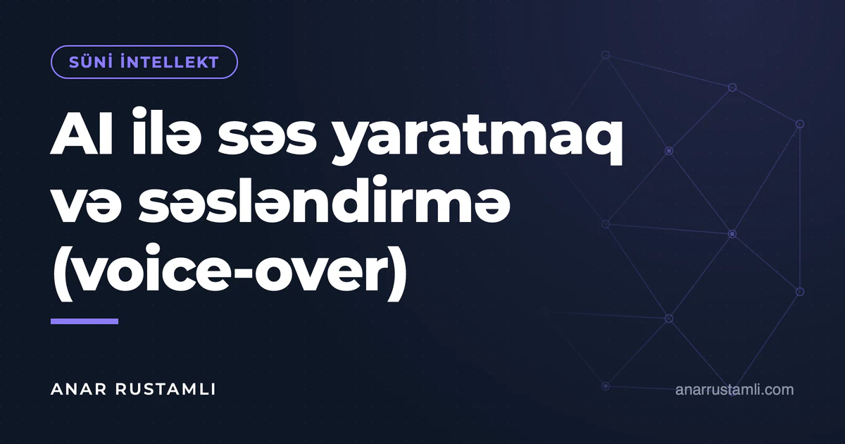 AI ilə səs yaratmaq və səsləndirmə (voice-over) — Anar Rustamli