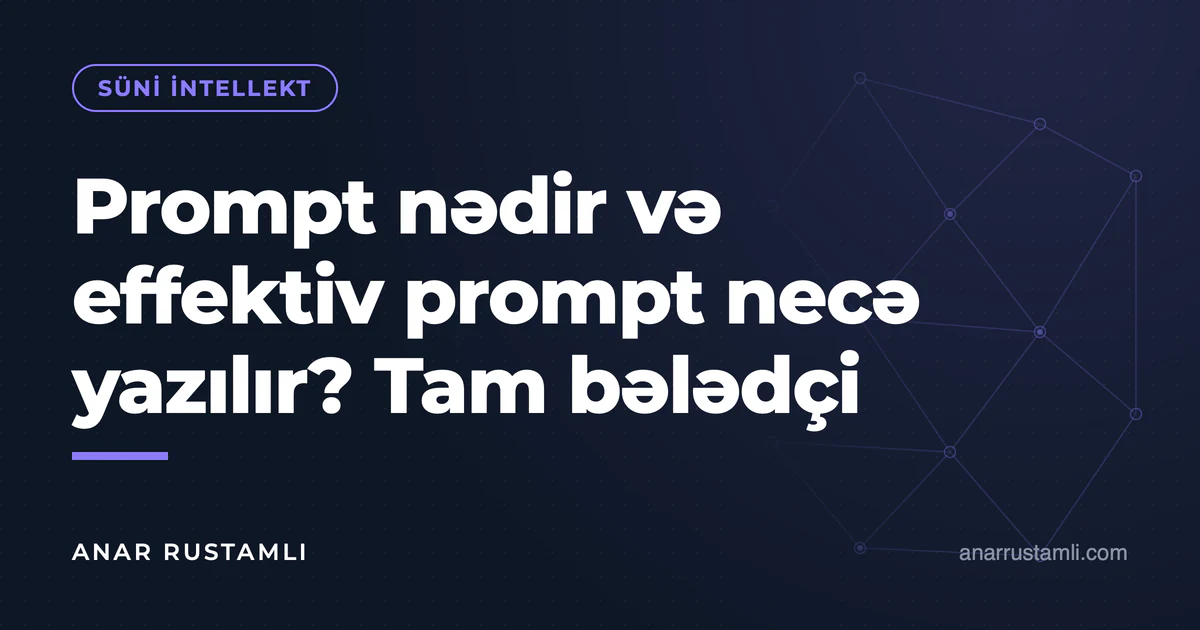 Prompt nədir və effektiv prompt necə yazılır? Tam bələdçi — Anar Rustamli
