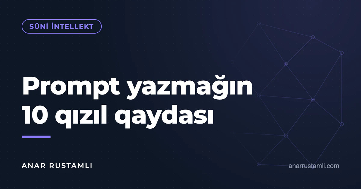 Prompt yazmağın 10 qızıl qaydası — Anar Rustamli