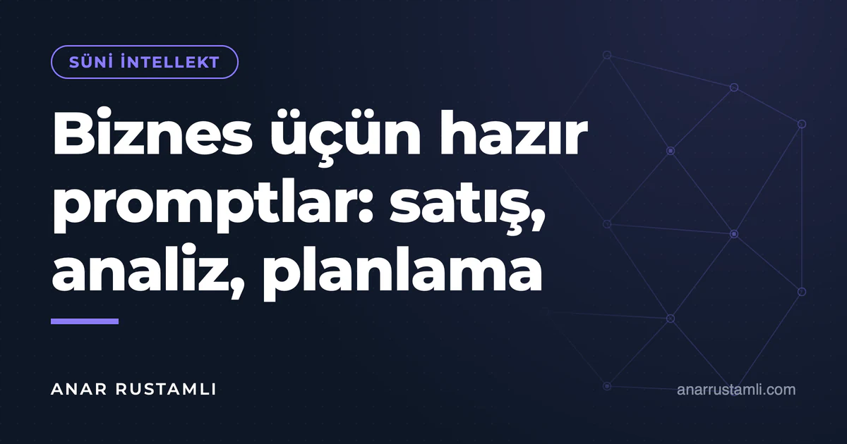 Biznes üçün hazır promptlar: satış, analiz, planlama — Anar Rustamli