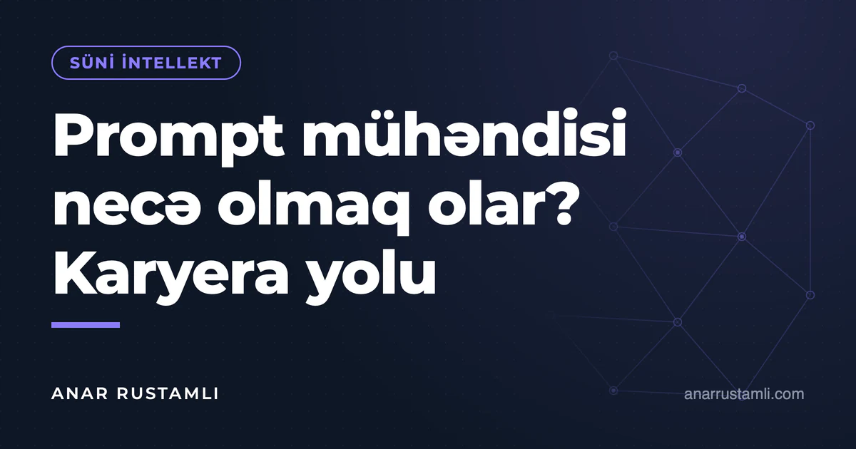 Prompt mühəndisi necə olmaq olar? Karyera yolu — Anar Rustamli