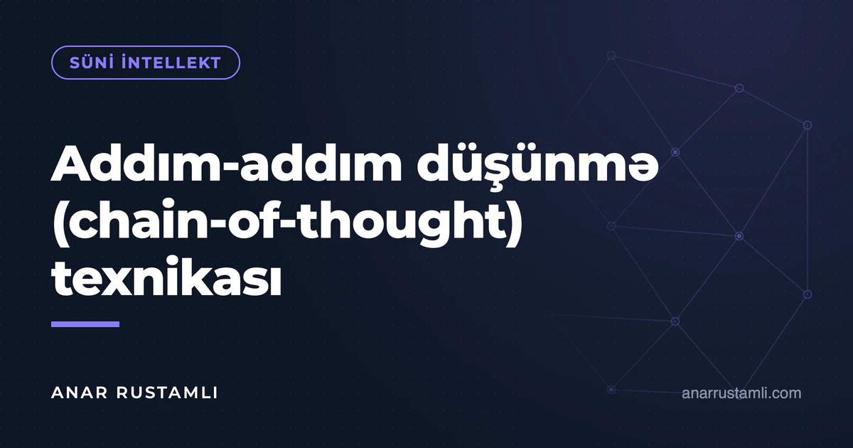 Addım-addım düşünmə (chain-of-thought) texnikası — Anar Rustamli