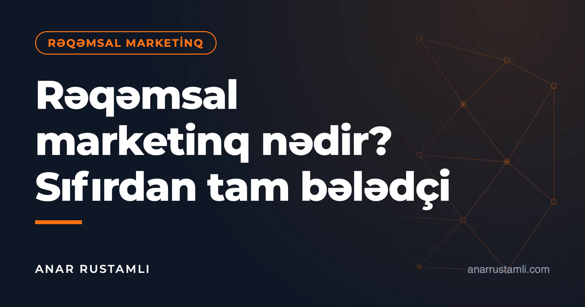 Rəqəmsal marketinq nədir? Sıfırdan tam bələdçi — Anar Rustamli