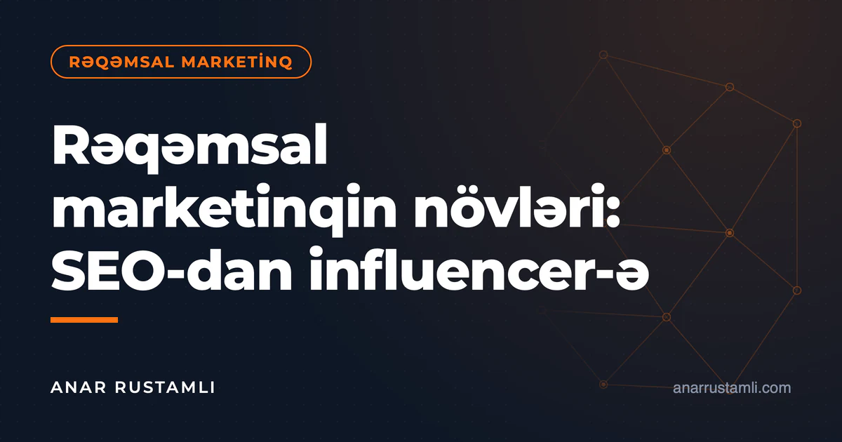 Rəqəmsal marketinqin növləri: SEO-dan influencer-ə — Anar Rustamli
