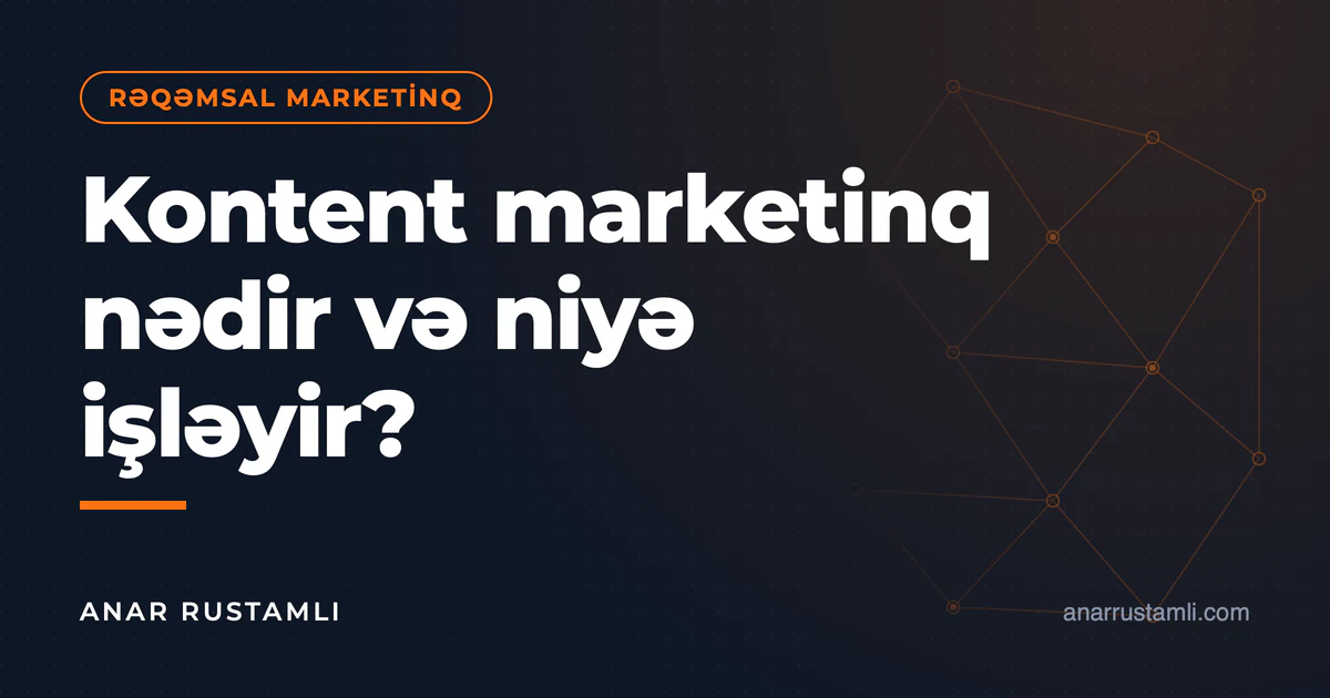 Kontent marketinq nədir və niyə işləyir? — Anar Rustamli