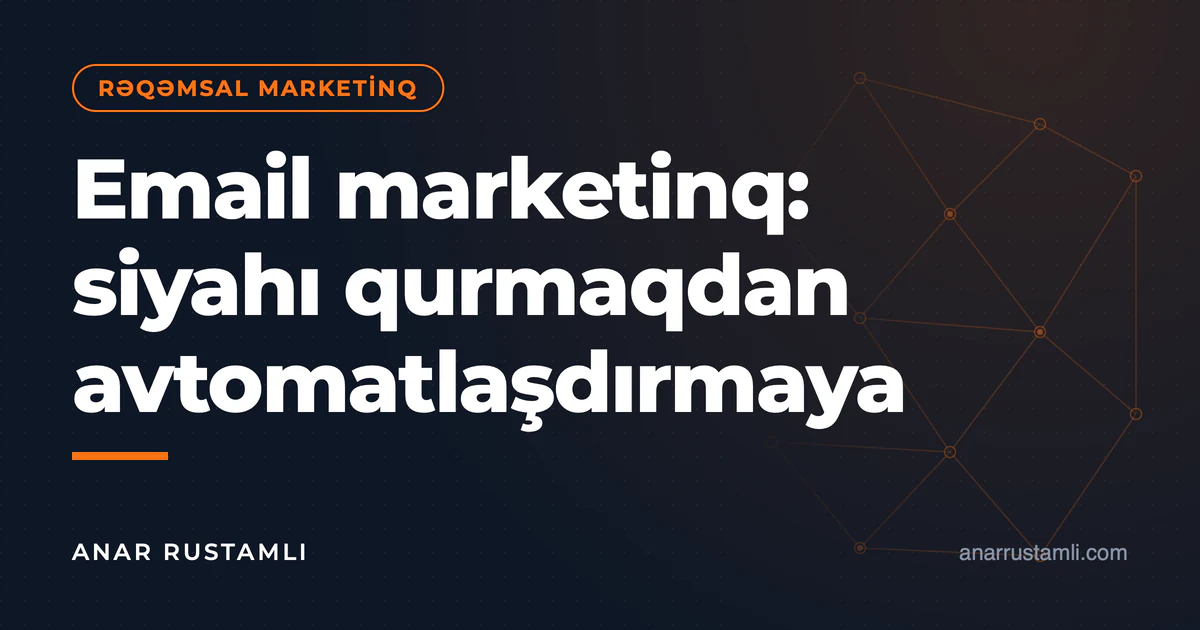 Email marketinq: siyahı qurmaqdan avtomatlaşdırmaya — Anar Rustamli