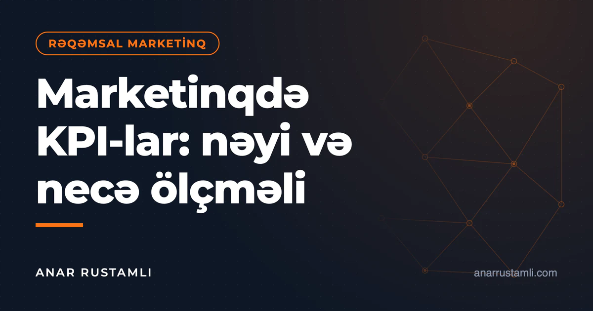 Marketinqdə KPI-lar: nəyi və necə ölçməli — Anar Rustamli