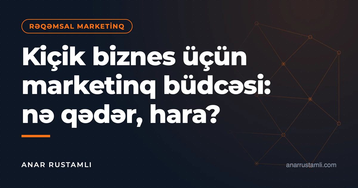 Kiçik biznes üçün marketinq büdcəsi: nə qədər, hara? — Anar Rustamli