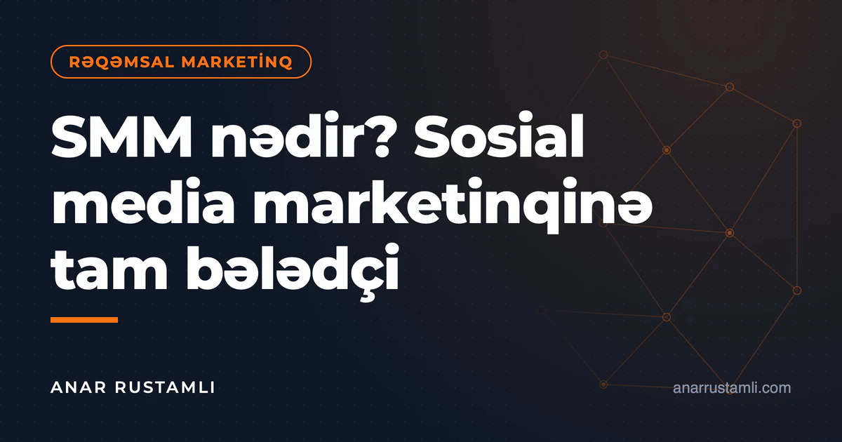 SMM nədir? Sosial media marketinqinə tam bələdçi — Anar Rustamli