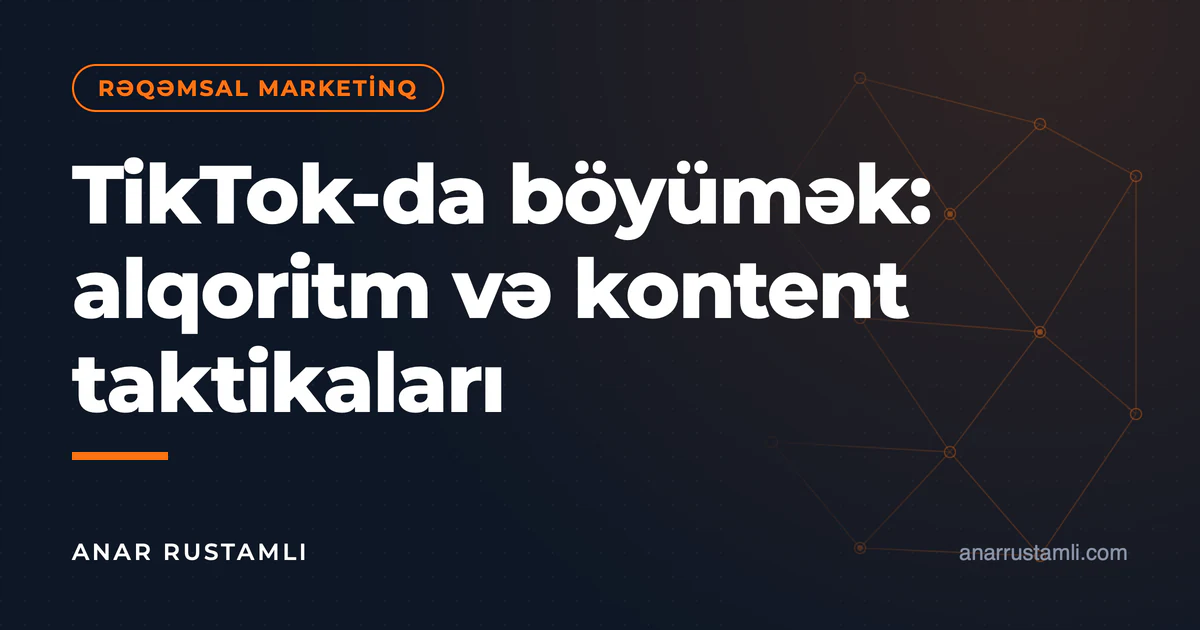 TikTok-da böyümək: alqoritm və kontent taktikaları — Anar Rustamli