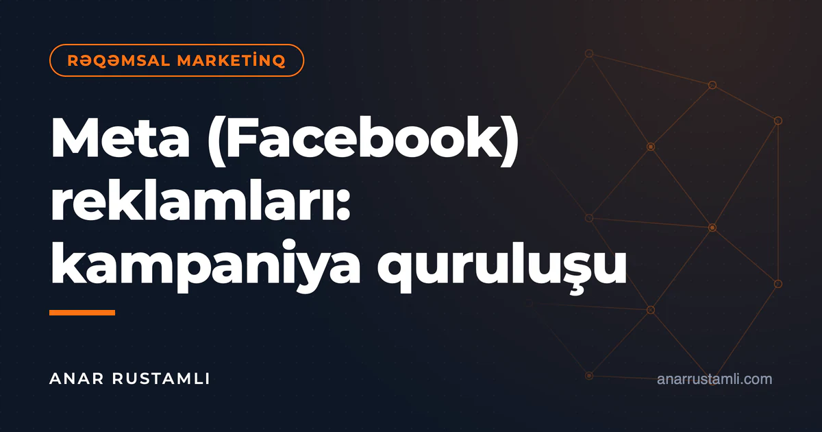 Meta (Facebook) reklamları: kampaniya quruluşu — Anar Rustamli