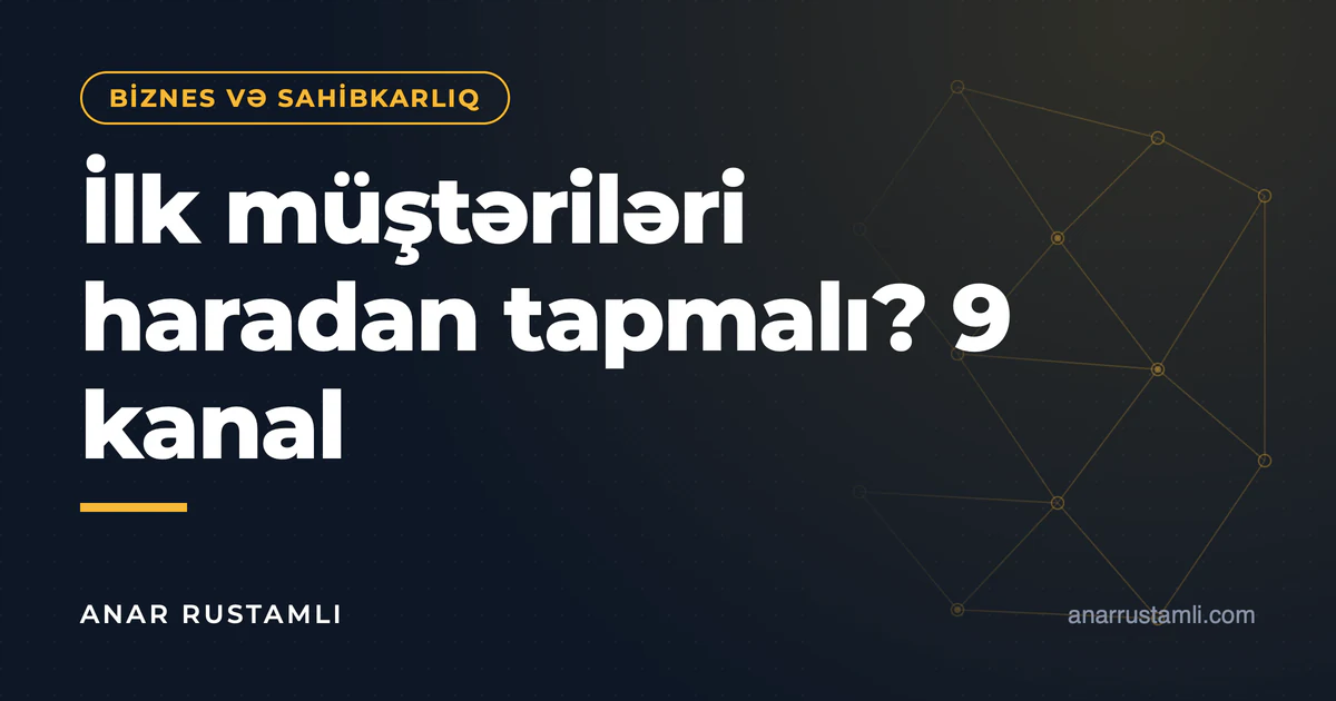 İlk müştəriləri haradan tapmalı? 9 kanal — Anar Rustamli