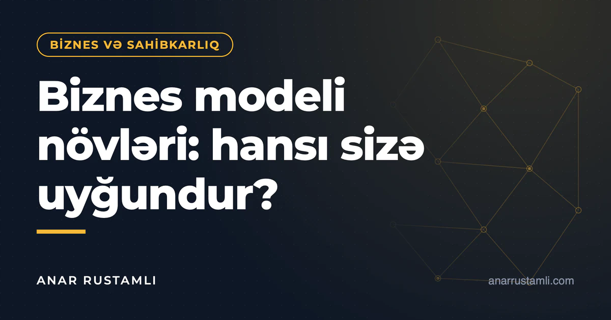 Biznes modeli növləri: hansı sizə uyğundur? — Anar Rustamli
