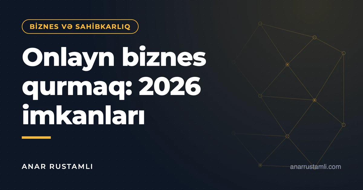 Onlayn biznes qurmaq: 2026 imkanları — Anar Rustamli