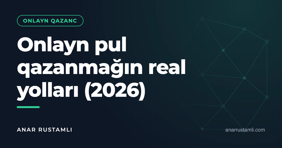 Onlayn pul qazanmağın real yolları (2026) — Anar Rustamli
