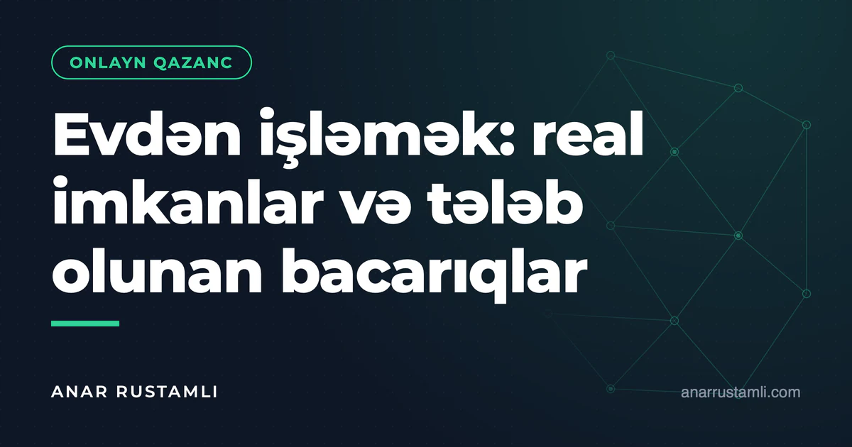Evdən işləmək: real imkanlar və tələb olunan bacarıqlar — Anar Rustamli
