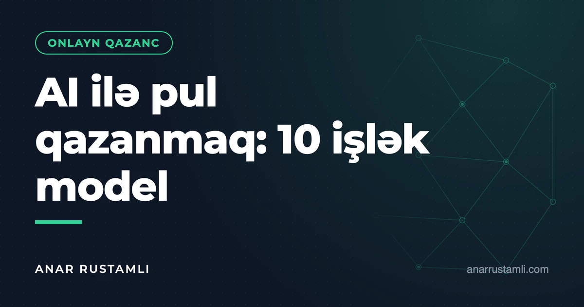 AI ilə pul qazanmaq: 10 işlək model — Anar Rustamli