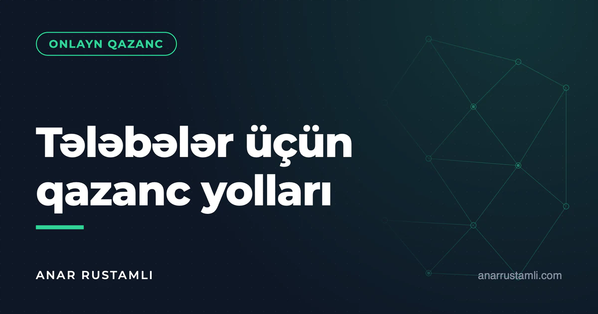 Tələbələr üçün qazanc yolları — Anar Rustamli