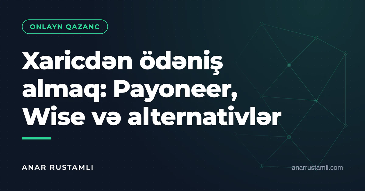 Xaricdən ödəniş almaq: Payoneer, Wise və alternativlər — Anar Rustamli