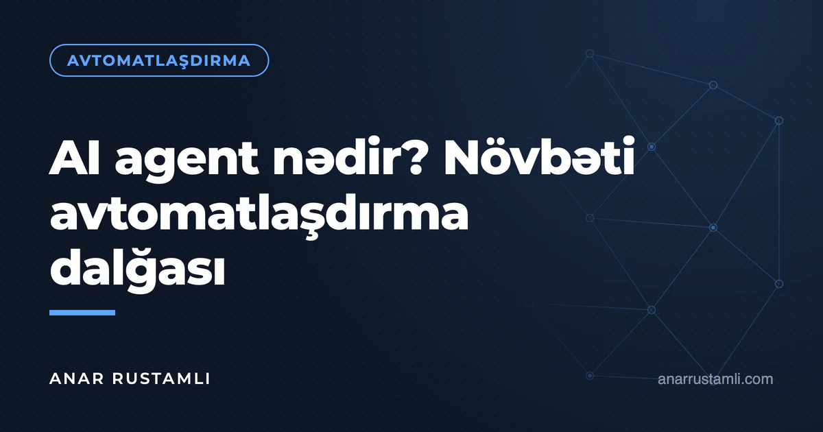 AI agent nədir? Növbəti avtomatlaşdırma dalğası — Anar Rustamli