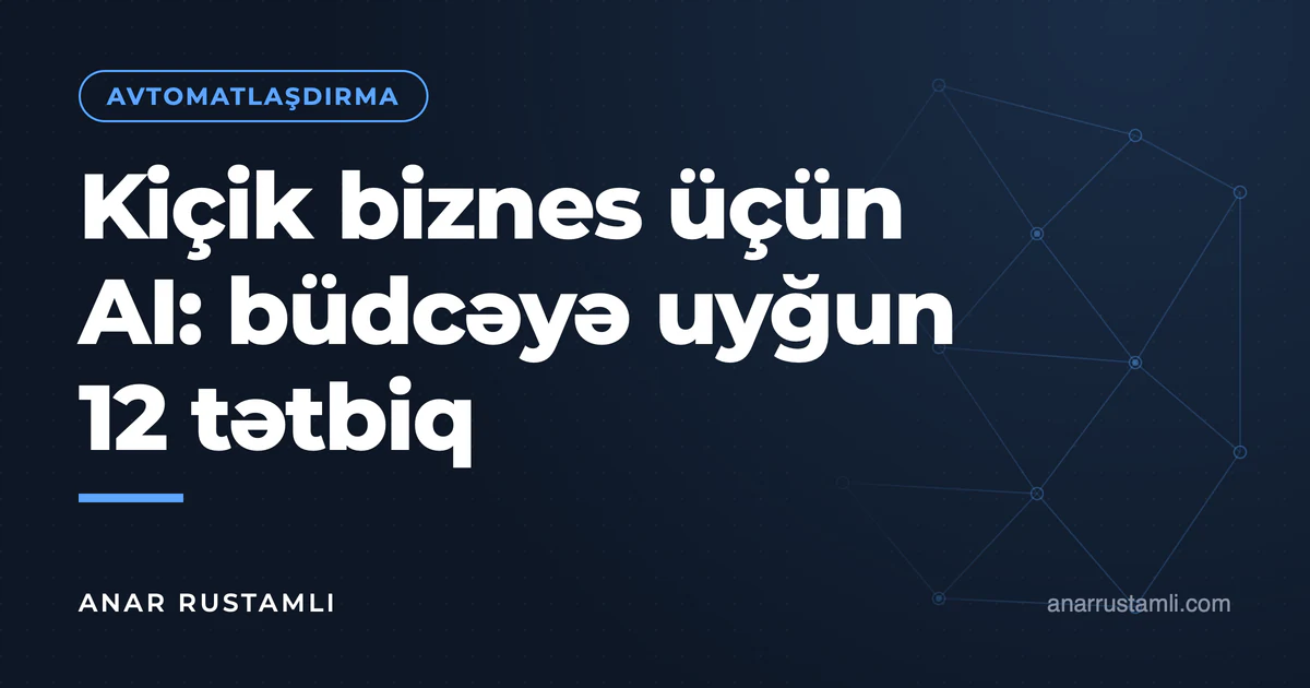 Kiçik biznes üçün AI: büdcəyə uyğun 12 tətbiq — Anar Rustamli