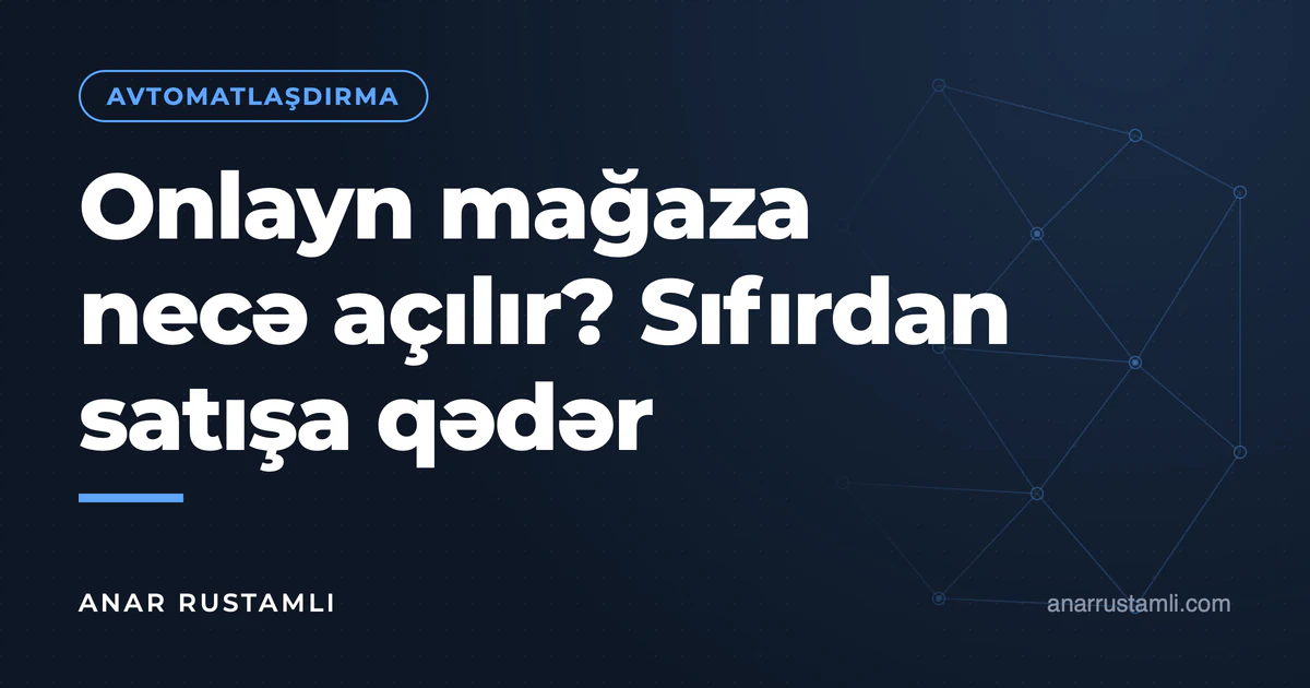 Onlayn mağaza necə açılır? Sıfırdan satışa qədər — Anar Rustamli