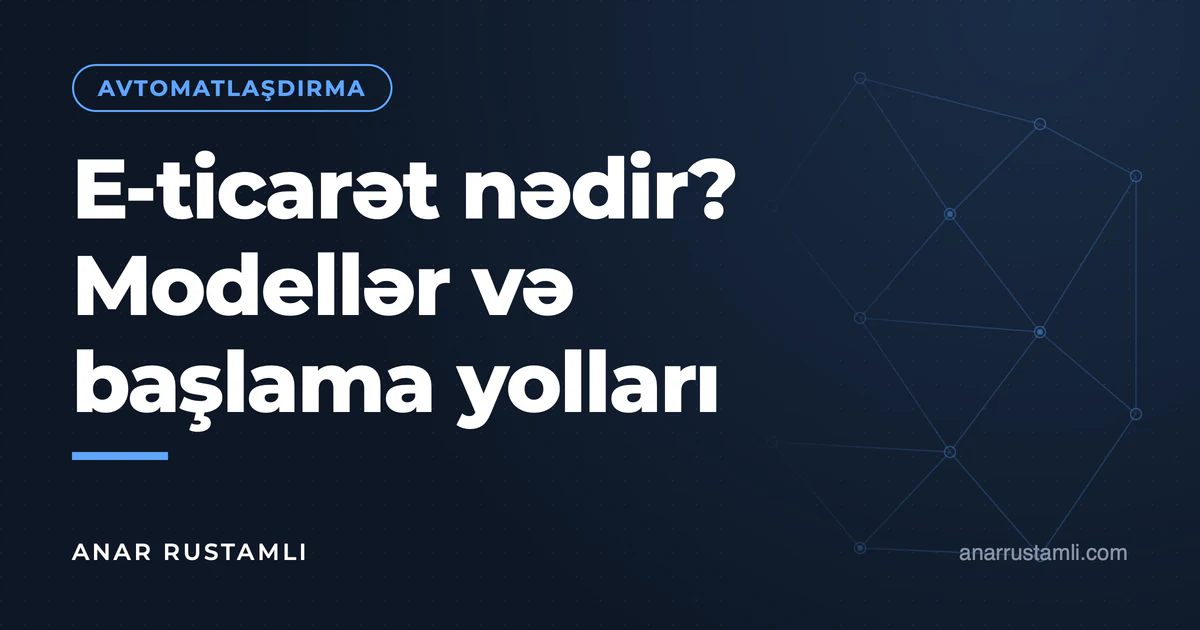 E-ticarət nədir? Modellər və başlama yolları — Anar Rustamli