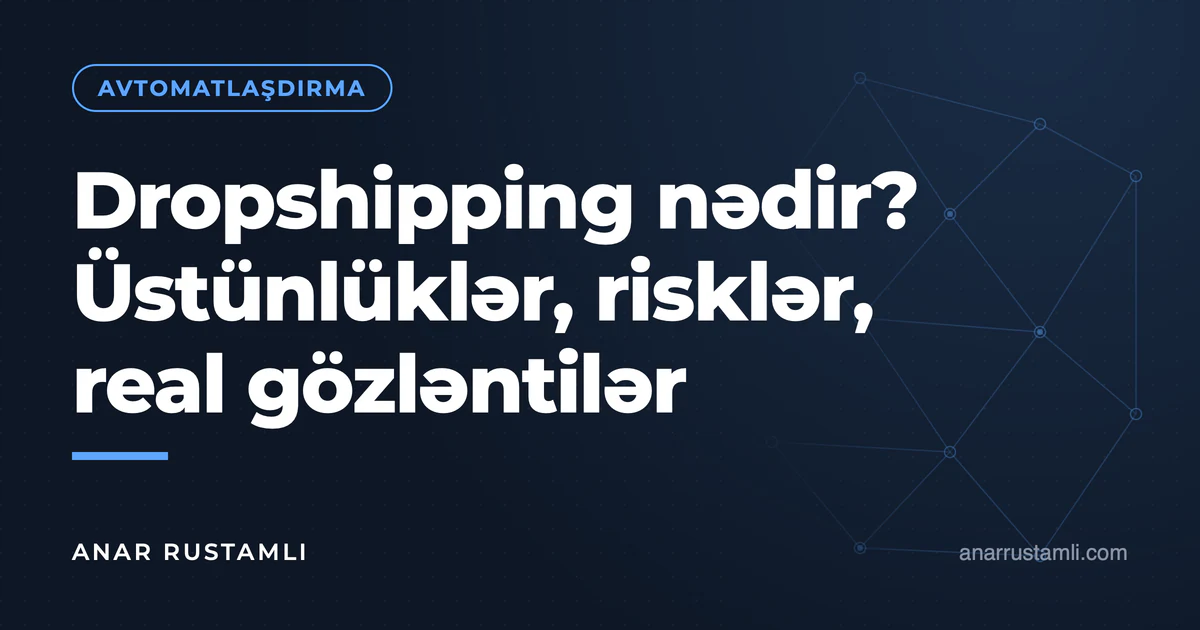Dropshipping nədir? Üstünlüklər, risklər, real gözləntilər — Anar Rustamli