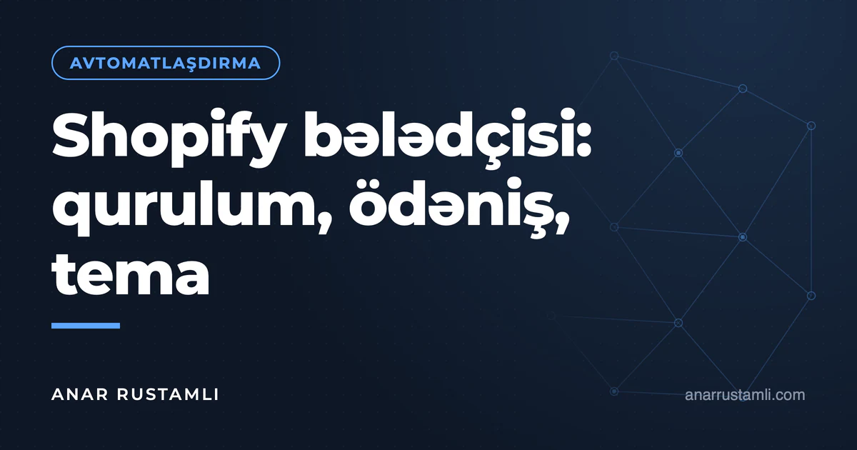Shopify bələdçisi: qurulum, ödəniş, tema — Anar Rustamli