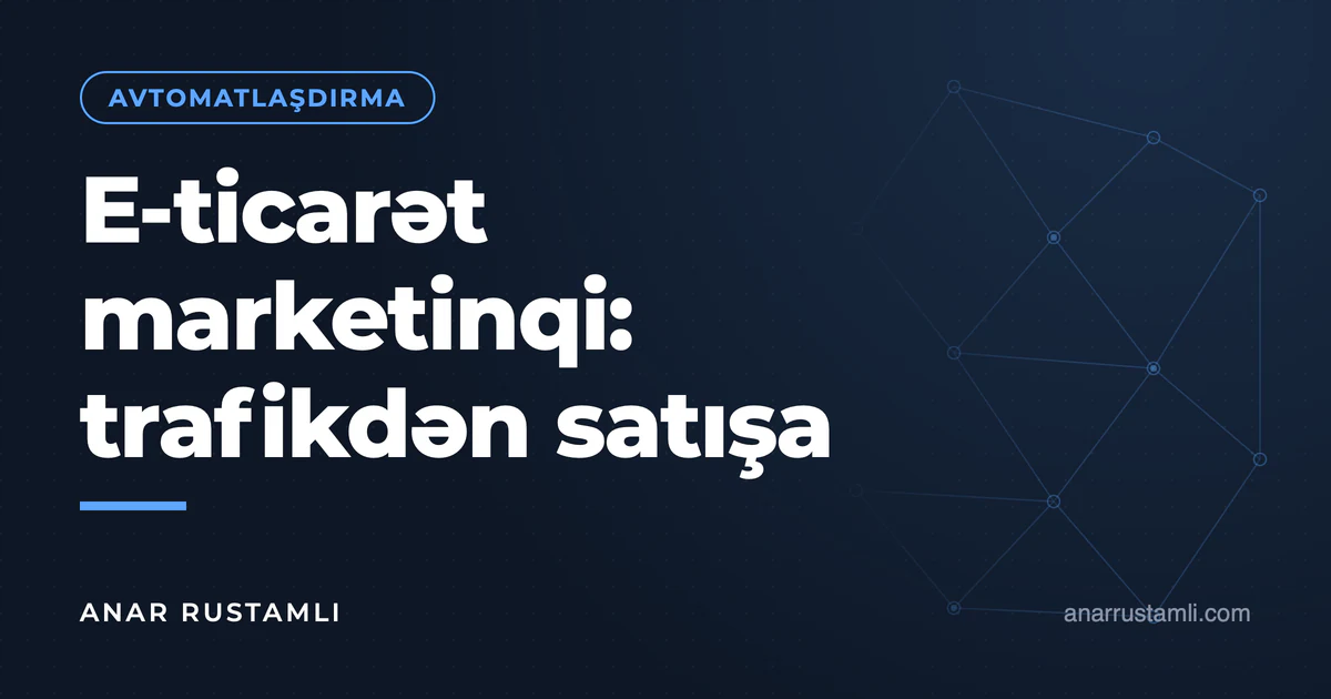 E-ticarət marketinqi: trafikdən satışa — Anar Rustamli