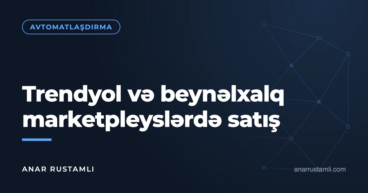 Trendyol və beynəlxalq marketpleyslərdə satış — Anar Rustamli