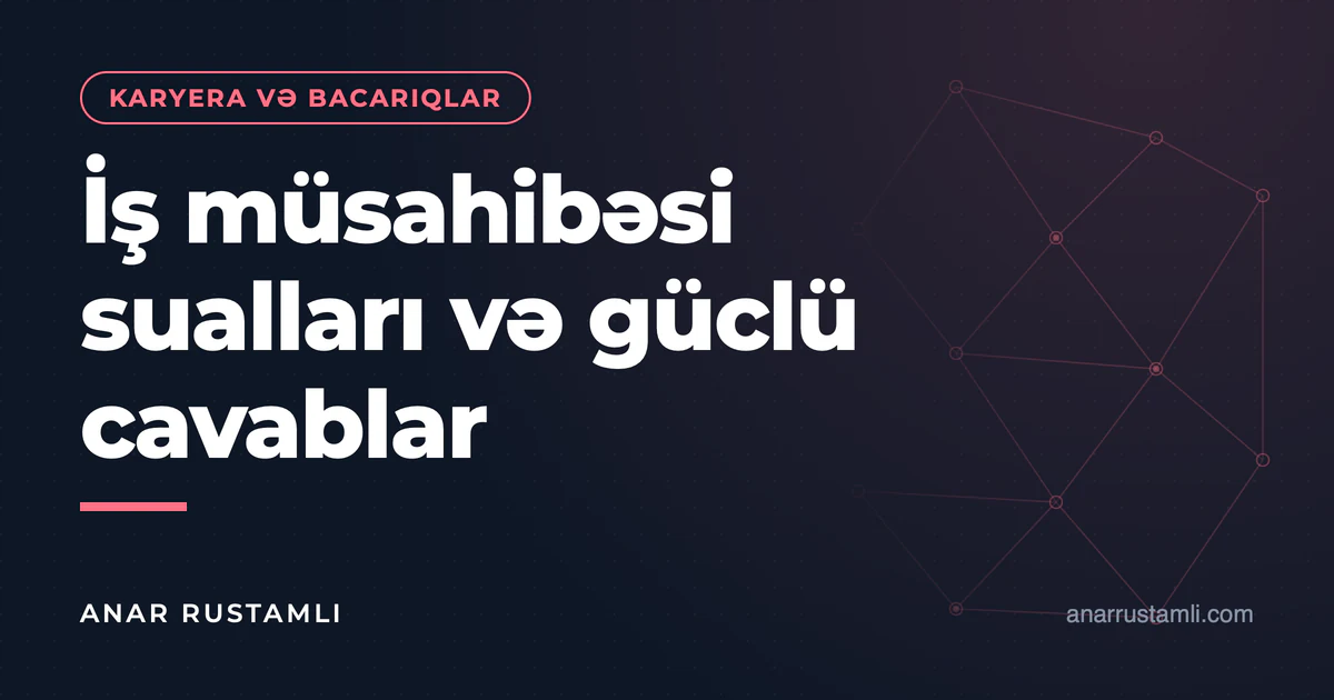 İş müsahibəsi sualları və güclü cavablar — Anar Rustamli