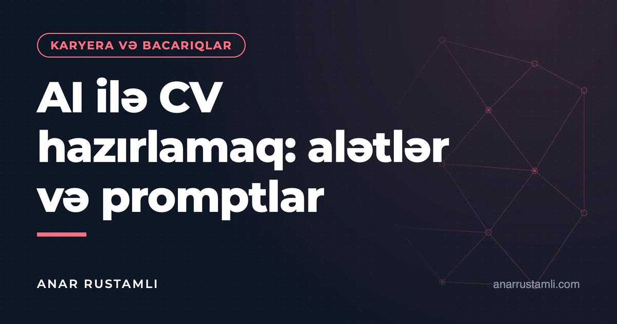 AI ilə CV hazırlamaq: alətlər və promptlar — Anar Rustamli