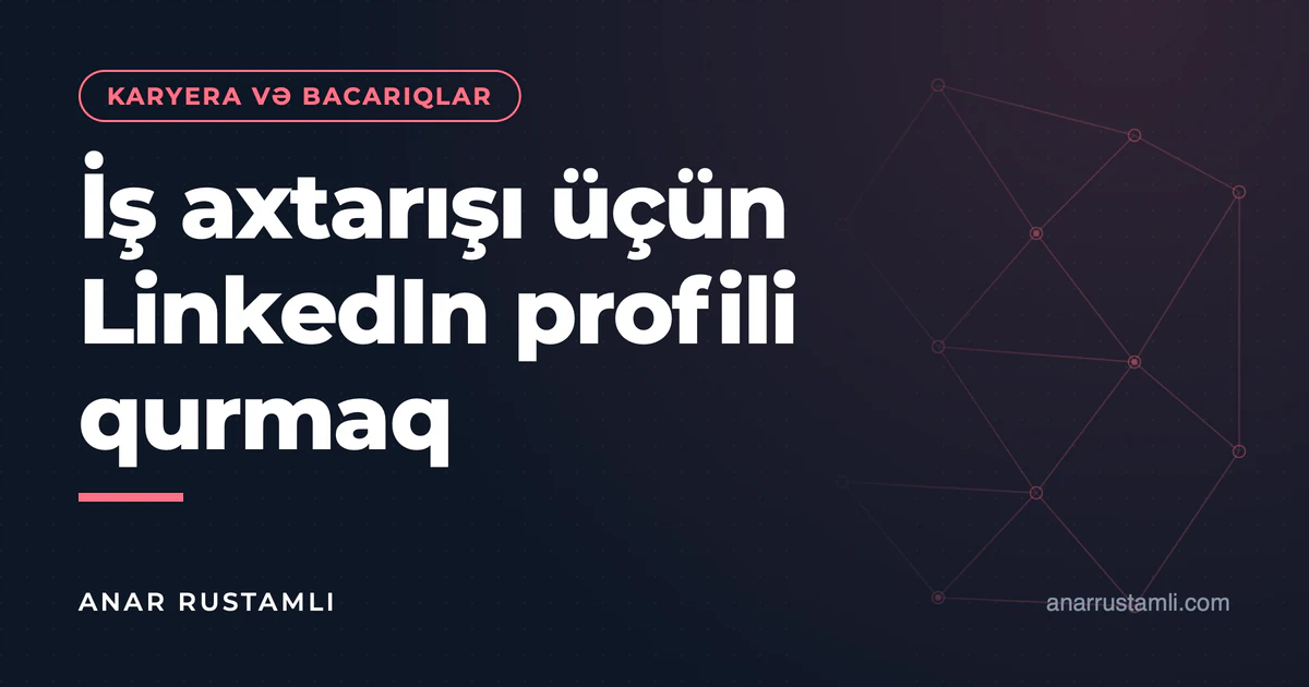 İş axtarışı üçün LinkedIn profili qurmaq — Anar Rustamli