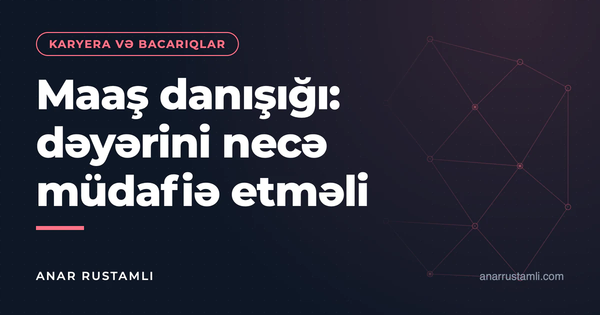 Maaş danışığı: dəyərini necə müdafiə etməli — Anar Rustamli