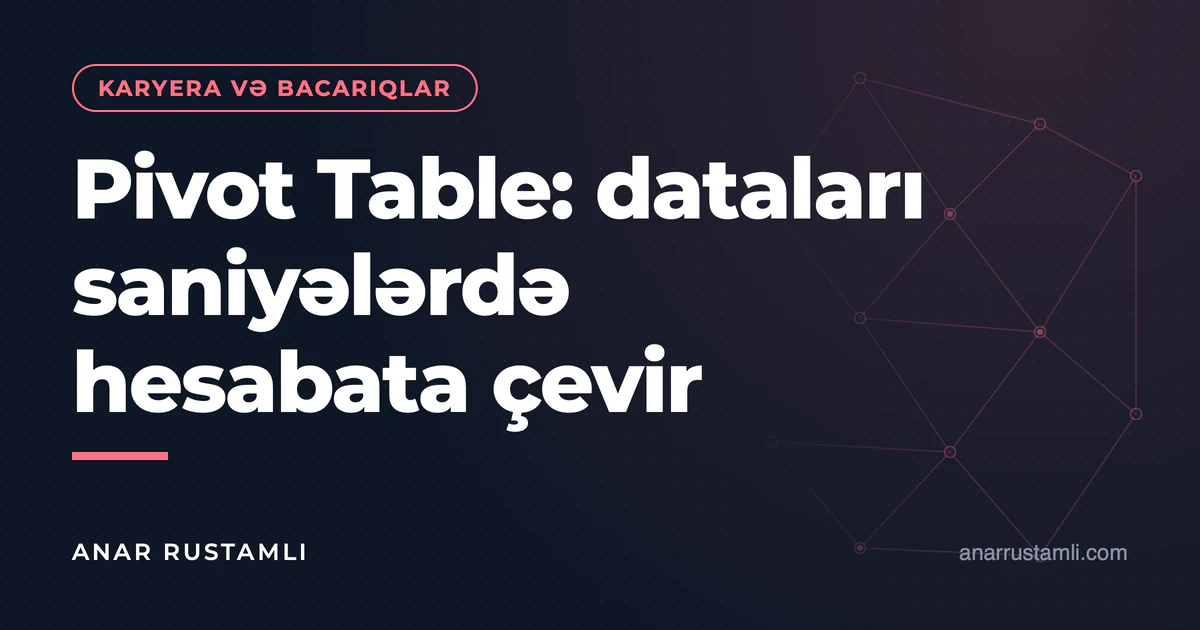 Pivot Table: dataları saniyələrdə hesabata çevir — Anar Rustamli