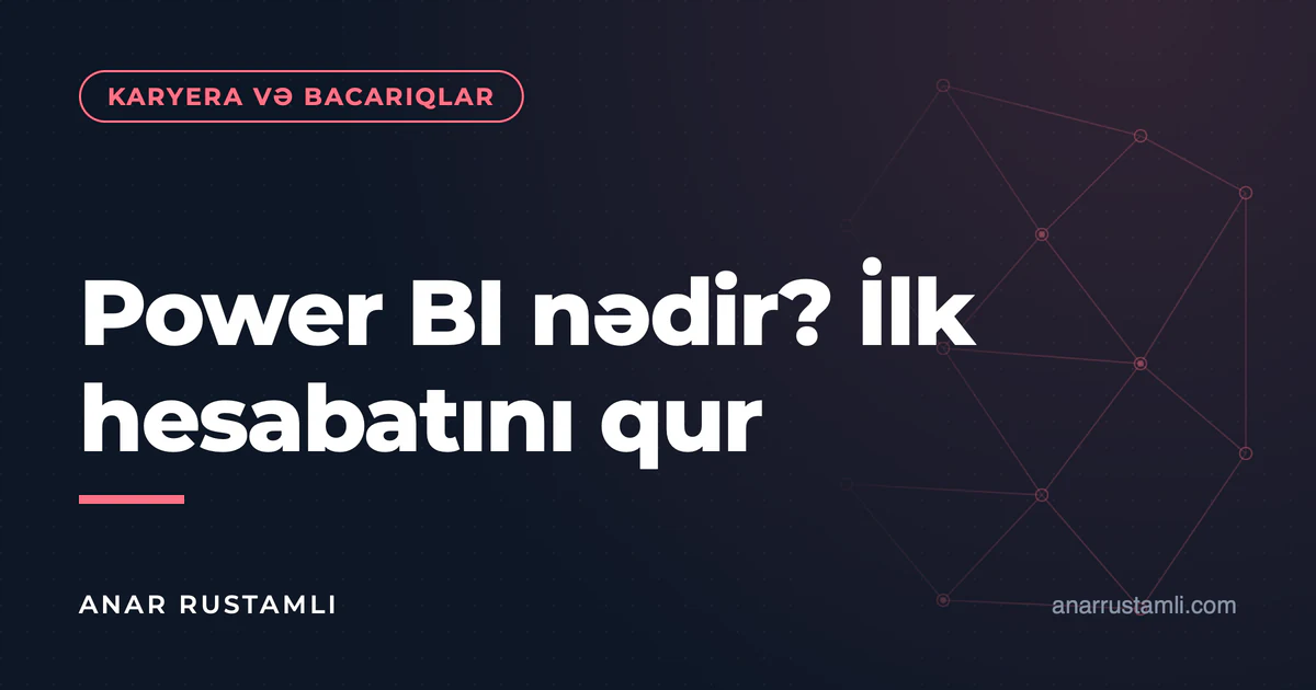 Power BI nədir? İlk hesabatını qur — Anar Rustamli