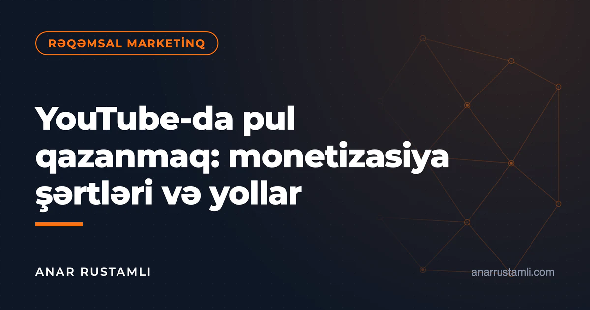 YouTube-da pul qazanmaq: monetizasiya şərtləri və yollar — Anar Rustamli