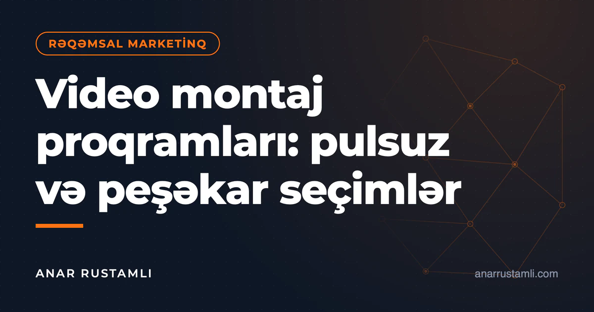 Video montaj proqramları: pulsuz və peşəkar seçimlər — Anar Rustamli