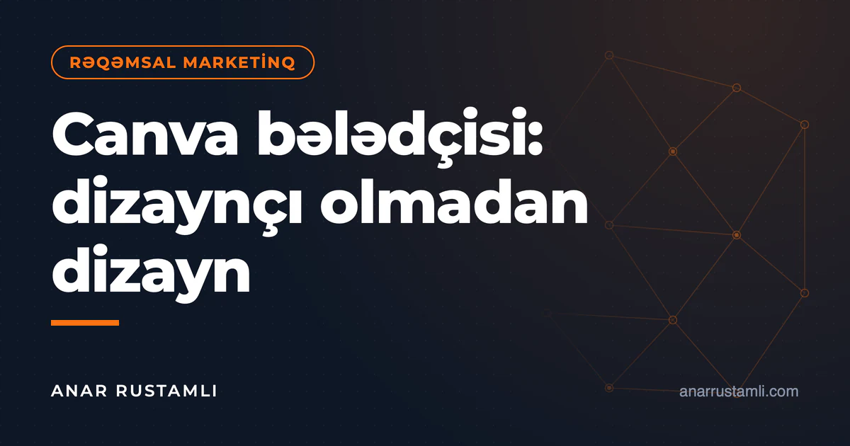 Canva bələdçisi: dizaynçı olmadan dizayn — Anar Rustamli