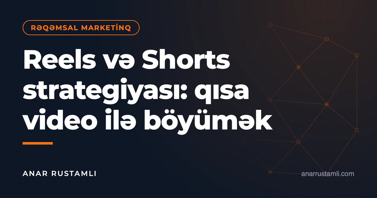 Reels və Shorts strategiyası: qısa video ilə böyümək — Anar Rustamli