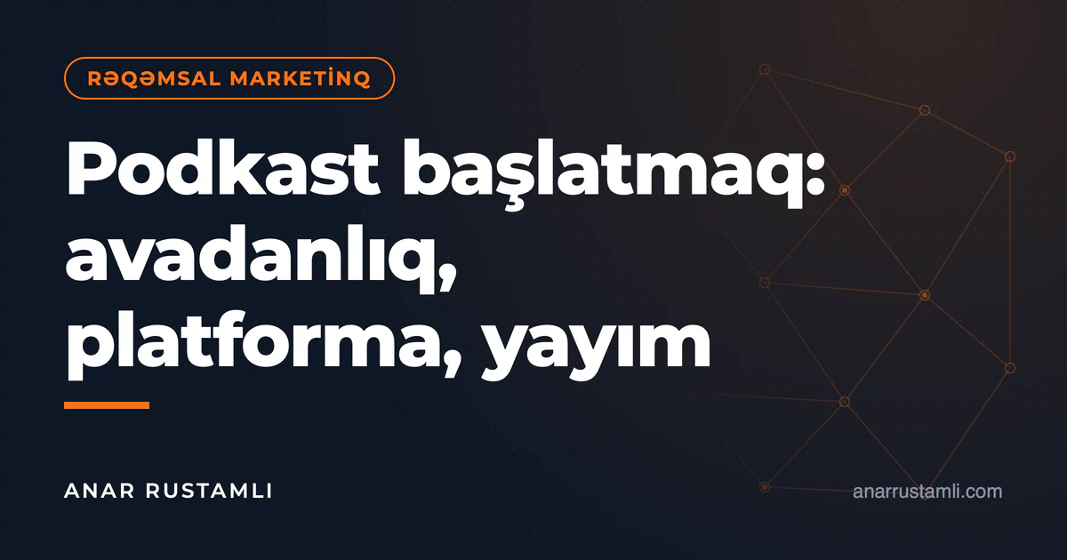 Podkast başlatmaq: avadanlıq, platforma, yayım — Anar Rustamli