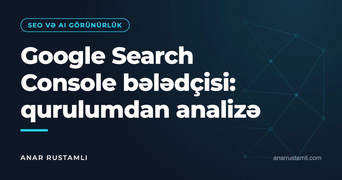 Google Search Console bələdçisi: qurulumdan analizə — Anar Rustamli