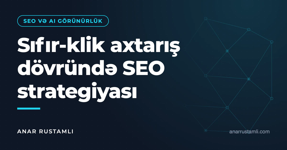 Sıfır-klik axtarış dövründə SEO strategiyası — Anar Rustamli