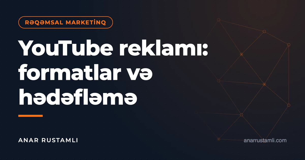 YouTube reklamı: formatlar və hədəfləmə — Anar Rustamli